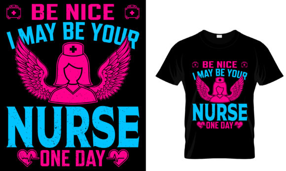 BE NICE I MAY BE YOUR NURSE...T-Shirt: Graphics and Print Templates